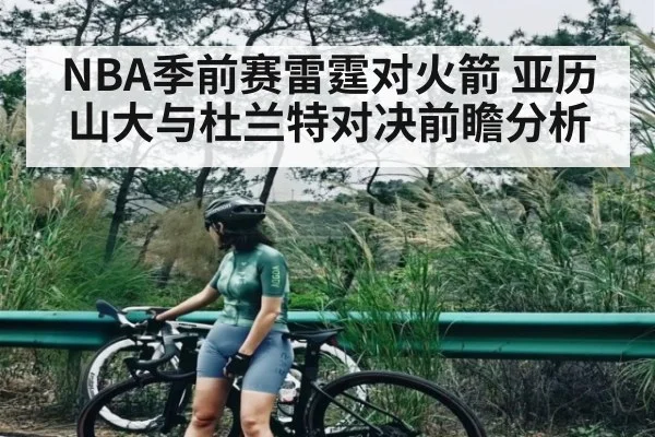 NBA季前赛雷霆对火箭 亚历山大与杜兰特对决前瞻分析
